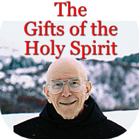 The Gifts of the Holy Spirit by Fr. Thomas Keating. Please click here to learn more about this conference.
