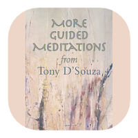 More Guided Meditations Audio by Tony D'Souza. Click here to go directly to the Discovering Awareness More Guided Meditations section below.